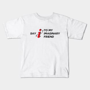 Say I To My Imaginary Friend Kids T-Shirt